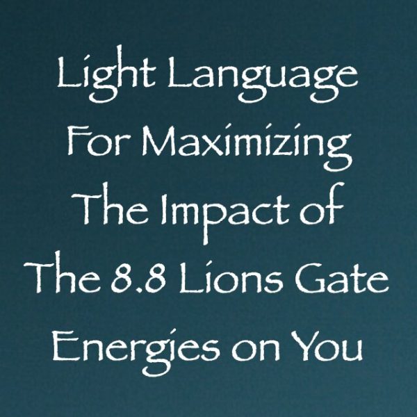 Light Language for Maximizing the Impact of the 8.8 Lions Gate Energies on You ∞Pay What You Want