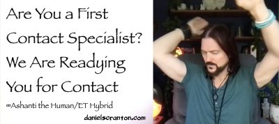 Are You a First Contact Specialist of Earth? We Are Readying You for Contact ∞Ashanti: The Human/ET Hybrid, Channeled by Daniel Scranton - channeler of aliens