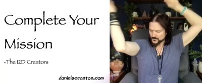 complete your mission - the creators - channeled by daniel scranton
