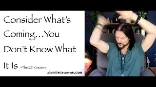consider whats coming...you don't know what it is