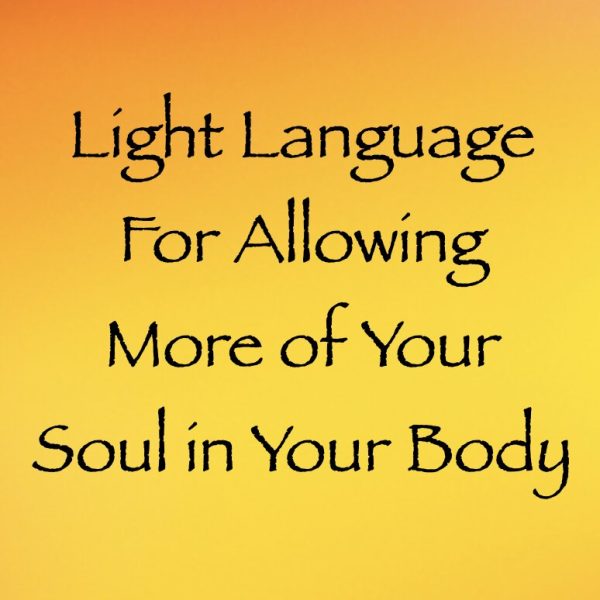 Light Language for Allowing More of Your Soul in Your Body ∞Pay What You Want
