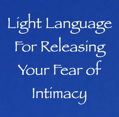 light language for releasing your fear of intimacy - channeled by daniel scranton