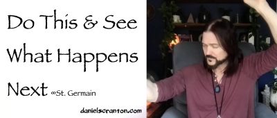 do this & see what happens next - st. germain - channeled by daniel scranton
