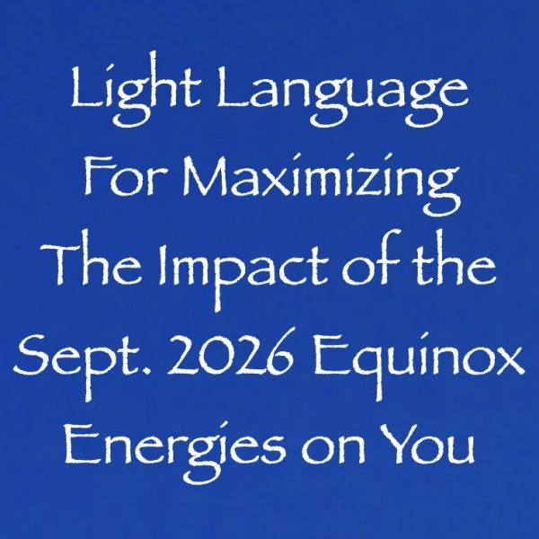 Light Language for Maximizing the Impact of the Sept. 2026 Equinox Energies on You