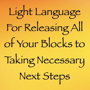 light language for releasing all of your blocks to taking necessary next steps - channeled by daniel scranton
