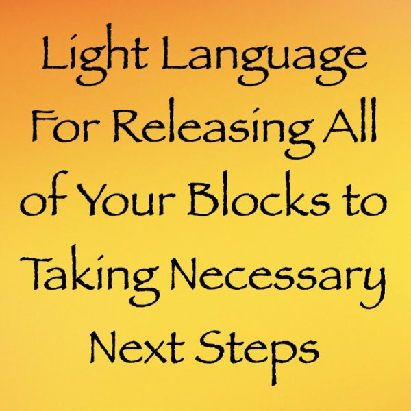 Light Language for Releasing All of Your Blocks to Taking Necessary Next Steps ∞Pay What You Want