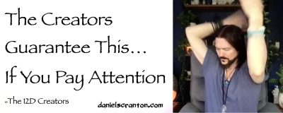 The Creators Guarantee This…If You Pay Attention ∞The Creators, Channeled by Daniel Scranton - channeler of aliens