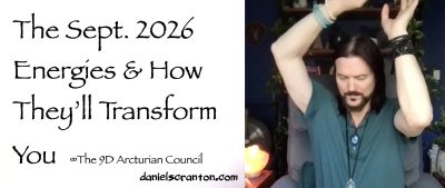The Sept. 2026 Energies & How They’ll Transform You ∞The 9D Arcturian Council, Channeled by Daniel Scranton - channeler of aliens
