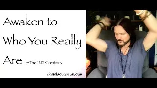 awaken to who you really are - the creators - channeled by daniel scranton
