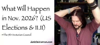 What Will Happen in November 2026 (US Elections…11.11)? ∞The 9D Arcturian Council, Channeled by Daniel Scranton, channeler of aliens