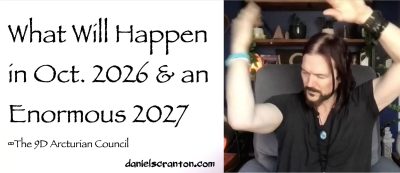 What Will Happen in October 2026 & an Enormous 2027 ∞The 9D Arcturian Council, Channeled by Daniel Scranton, channeler of aliens