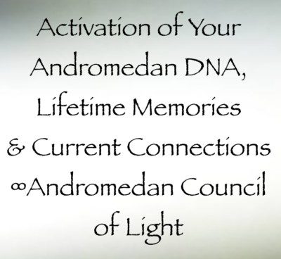 Activation of Your Andromedan DNA∞Andromedan Council of Light
