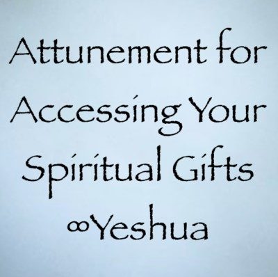 Attunement for Accessing Your Spiritual Gifts ∞Yeshua channeled by daniel scranton channeler