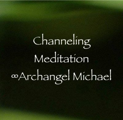 Channeling Meditation ∞Archangel Michael