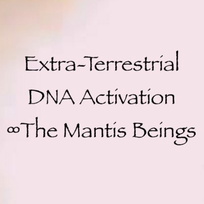 Extra-Terrestrial DNA Activation ∞The Mantis Beings