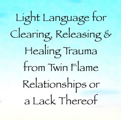 Light Language for Clearing, Releasing & Healing Trauma from Twin Flame Relationships or a Lack Thereof, channeled by daniel scranton, channeler of arcturian council yeshua and saint germain