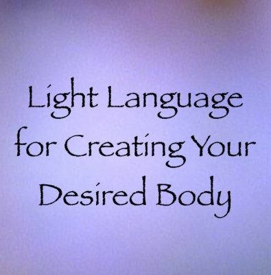 Light Language for Creating Your Desired Body