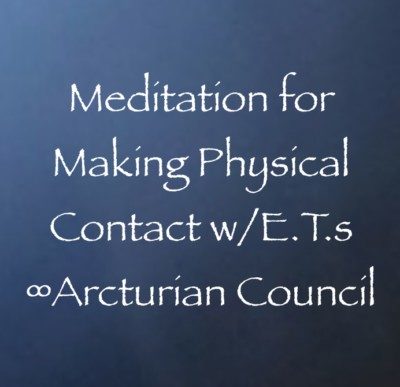 Meditation for Making Physical Contact with Extra-Terrestrials ∞The Arcturian Council