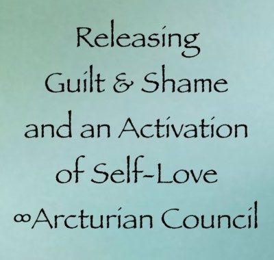 Releasing Guilt & Shame and an Activation of Self-Love ∞The Arcturian Council