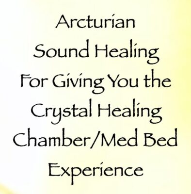 arcturian sound healing for giving you the crystal healing chamber:med bed experience - channeled by daniel scranton, channeler of arcturian council
