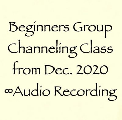 beginners group channeling class - dec. 20202 - audio recording with Daniel Scranton Channeler of the Arcturian Council