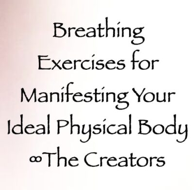 breathing exercises for manifesting your ideal physical body - the creators - channeled by Daniel Scranton