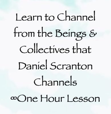 learn to channel from the beings & collectives that daniel scranton channels - channeler of the arcturian council & archangel michael, yeshua, ets, pleiadians, hathors