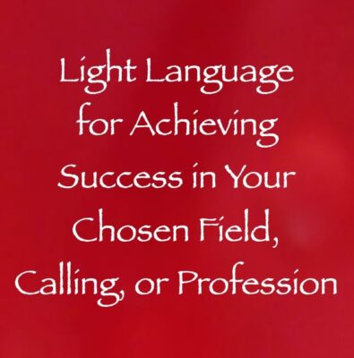 light language for achieving success in your chosen field, calling or profession - channeled by daniel scranton, channeler of arcturian council