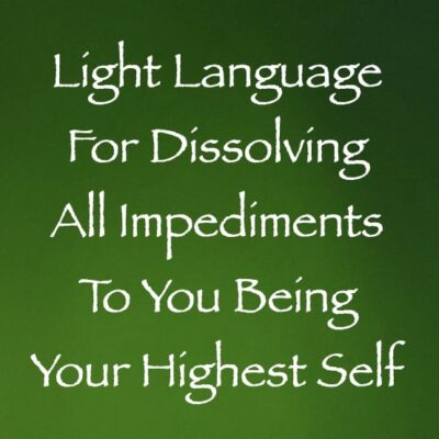 light language for dissolving all impediments to being your highest self - channeled by daniel scranton, channeler of arcturian council