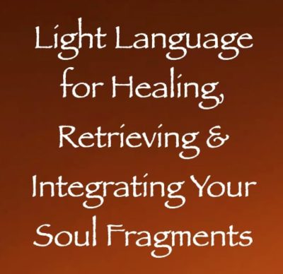 light language for healing, retrieving & integrating your soul fragments channeled by daniel scranton channeler of the arcturian council