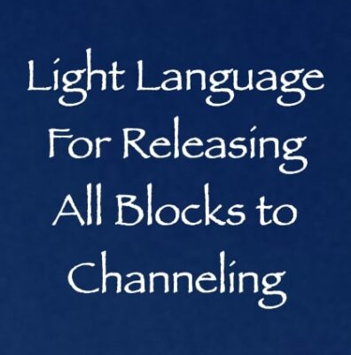 light language for releasing all blocks to channeling - channeled by daniel scranton, channeler of arcturian council