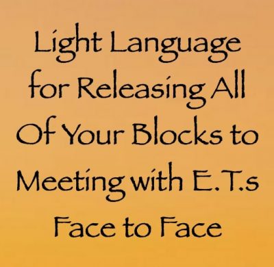 light language for releasing all of your blocks to meeting e.t.s face to face - channeled by daniel scranton channeler of archangel michael