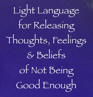 light language for releasing thoughts, feelings & beliefs of not being good enough channeler of daniel scranton
