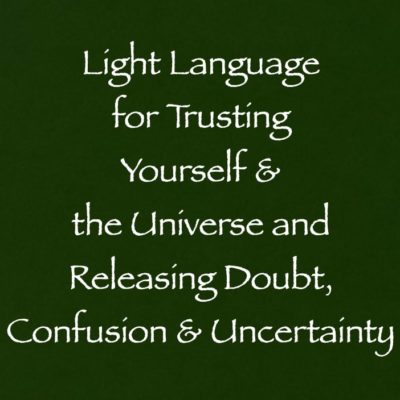 light language for trusting yourself & the universe and releasing doubt, confusion & uncertainty channeled by daniel scranton