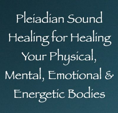 pleiadian sound healing for healing your physical, mental, emotional & enegetic bodies - channeled by daniel scranton channeler of archangel michael