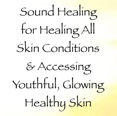 sound healing for healing all skin conditions & accessing youthful glowing healthy skin channeled by daniel scranton channeler of archangel michael