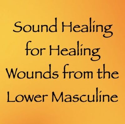 sound healing for healing wounds from the lower masculine - channeled by daniel scranton, channeler of archangel michael