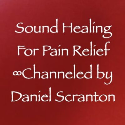 sound healing for pain relief - channeled by daniel scranton, channeler of archangel michael