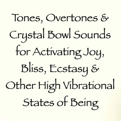 tones overtones and crystal bowl sounds for activating joy bliss ecstasy and other high vibrational states of being - channeled by daniel scranton channeler of arcturian council