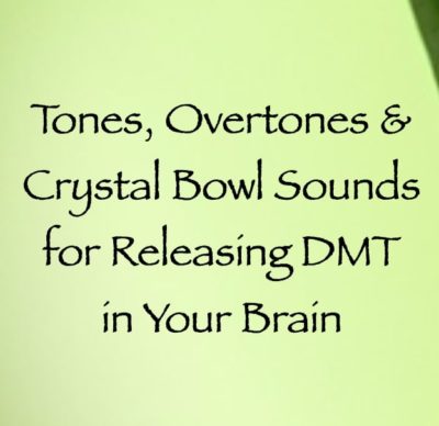 tones overtones & crystal bowl sounds for releasing DMT in your brain - channeled by daniel scranton, channeler of arcturian council
