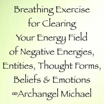 breathing exercise for clearing your energy field of negative energies, entities, thought forms, beliefs, emotions - channeled by daniel scranton